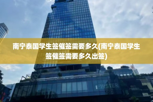 南宁泰国学生签催签需要多久(南宁泰国学生签催签需要多久出签)