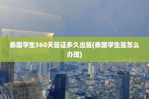 泰国学生360天签证多久出签(泰国学生签怎么办理)