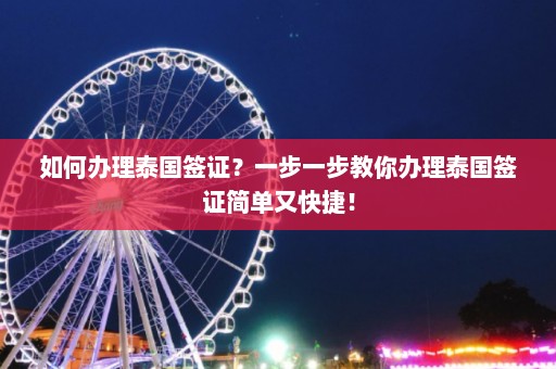 如何办理泰国签证？一步一步教你办理泰国签证简单又快捷！  第1张