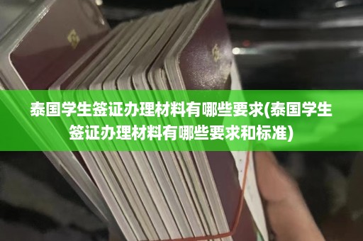 泰国学生签证办理材料有哪些要求(泰国学生签证办理材料有哪些要求和标准)  第1张