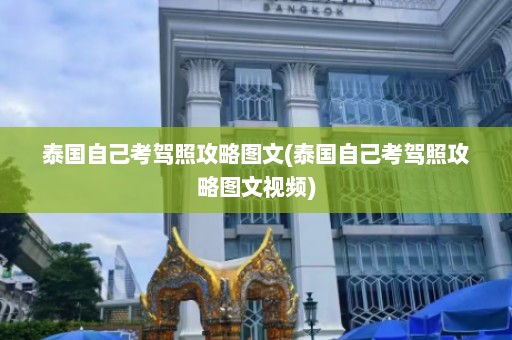 泰国自己考驾照攻略图文(泰国自己考驾照攻略图文视频)