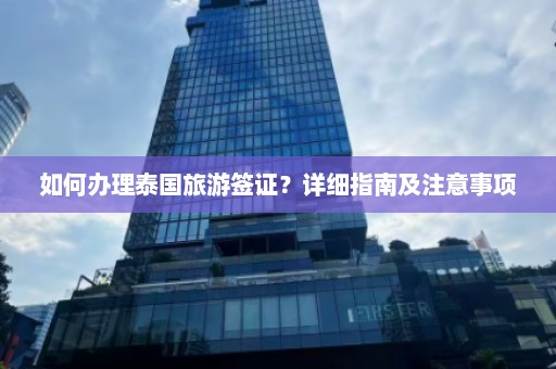 如何办理泰国旅游签证？详细指南及注意事项  第1张