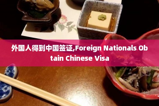 外国人得到中国签证,Foreign Nationals Obtain Chinese Visa