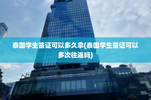 泰国学生签证可以多久拿(泰国学生签证可以多次往返吗)  第1张