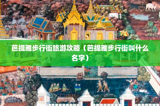 芭提雅步行街旅游攻略（芭提雅步行街叫什么名字）  第1张