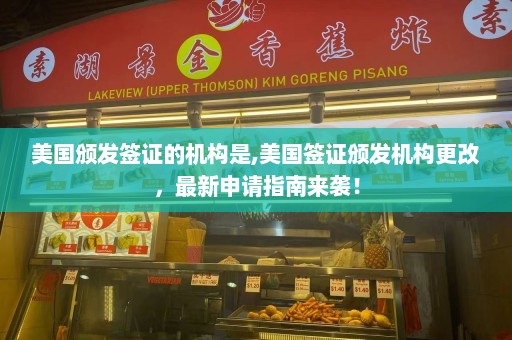 美国颁发签证的机构是,美国签证颁发机构更改，最新申请指南来袭！