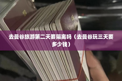 去曼谷旅游第二天要隔离吗（去曼谷玩三天要多少钱）  第1张