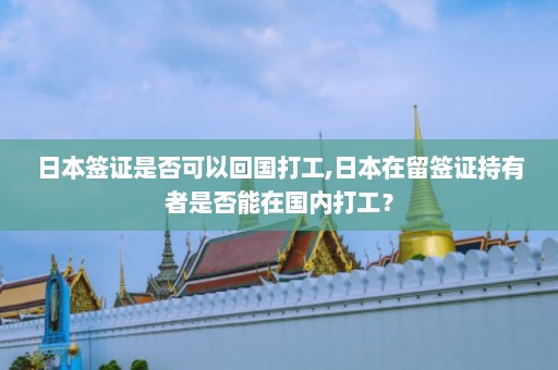 日本签证是否可以回国打工,日本在留签证持有者是否能在国内打工？  第1张