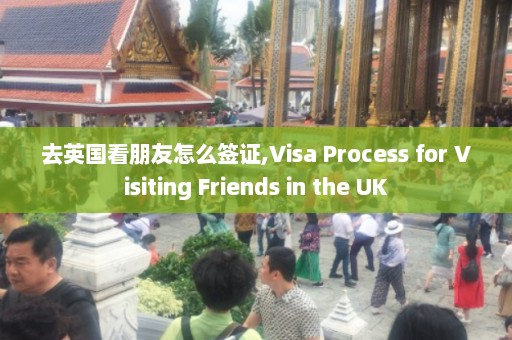 去英国看朋友怎么签证,Visa Process for Visiting Friends in the UK  第1张