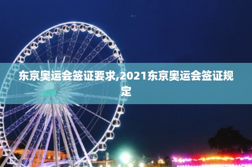 东京奥运会签证要求,2021东京奥运会签证规定