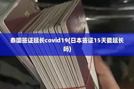 泰国签证延长covid19(日本签证15天能延长吗)  第1张