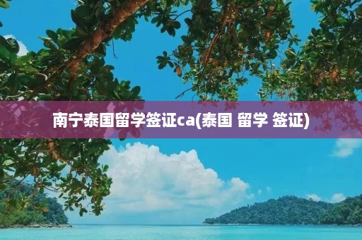 南宁泰国留学签证ca(泰国 留学 签证)