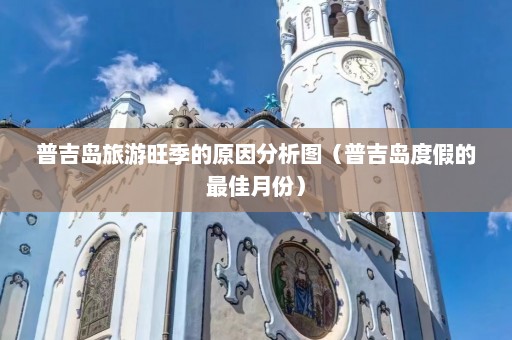 普吉岛旅游旺季的原因分析图（普吉岛度假的最佳月份）