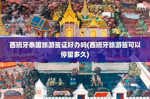 西班牙泰国旅游签证好办吗(西班牙旅游签可以停留多久)  第1张