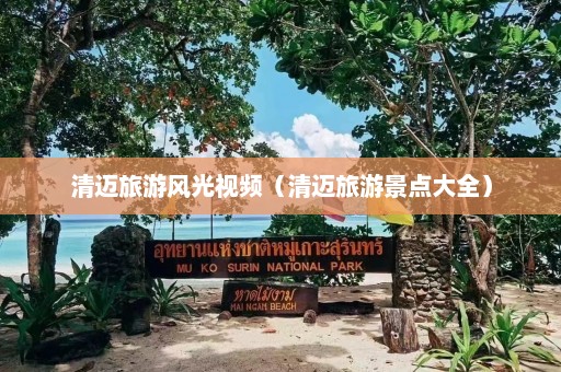 清迈旅游风光视频（清迈旅游景点大全）