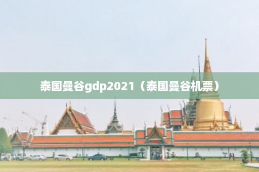 泰国曼谷gdp2021（泰国曼谷机票）  第1张