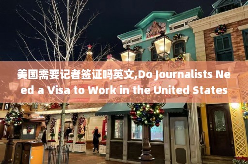 美国需要记者签证吗英文,Do Journalists Need a Visa to Work in the United States