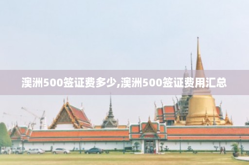 澳洲500签证费多少,澳洲500签证费用汇总  第1张