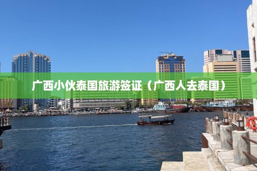 广西小伙泰国旅游签证（广西人去泰国）  第1张