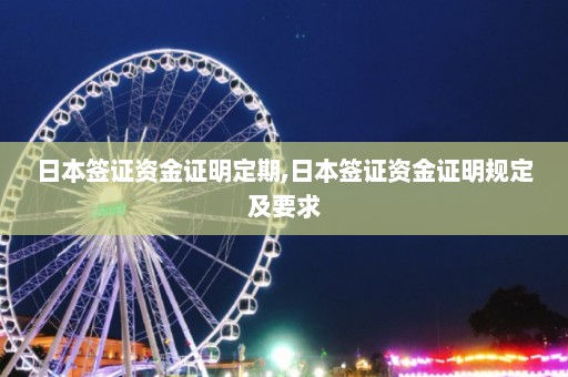 日本签证资金证明定期,日本签证资金证明规定及要求  第1张