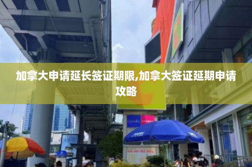 加拿大申请延长签证期限,加拿大签证延期申请攻略  第1张