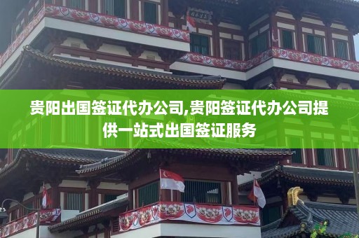 贵阳出国签证代办公司,贵阳签证代办公司提供一站式出国签证服务