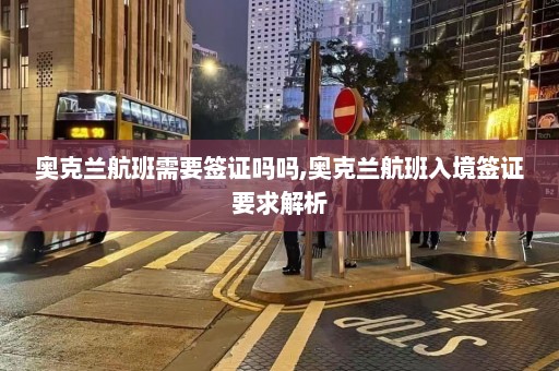 奥克兰航班需要签证吗吗,奥克兰航班入境签证要求解析