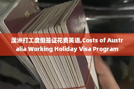 澳洲打工度假签证花费英语,Costs of Australia Working Holiday Visa Program