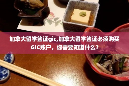 加拿大留学签证gic,加拿大留学签证必须购买GIC账户，你需要知道什么？