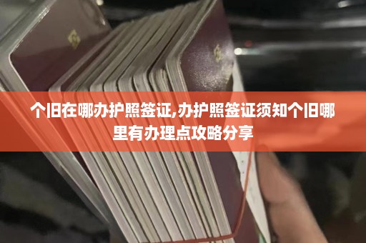 个旧在哪办护照签证,办护照签证须知个旧哪里有办理点攻略分享  第1张