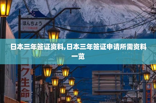 日本三年签证资料,日本三年签证申请所需资料一览