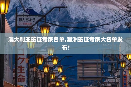 澳大利亚签证专家名单,澳洲签证专家大名单发布！