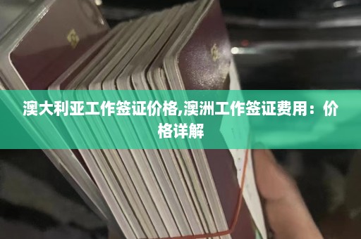 澳大利亚工作签证价格,澳洲工作签证费用：价格详解  第1张