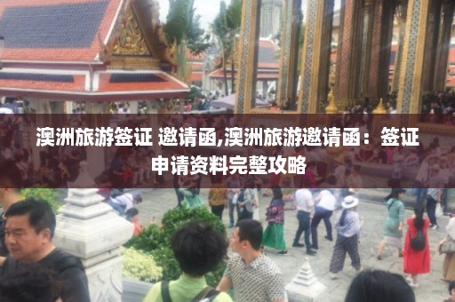 澳洲旅游签证 邀请函,澳洲旅游邀请函：签证申请资料完整攻略