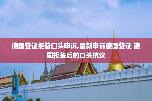 德国签证拒签口头申诉,重新申诉德国签证 德国拒签后的口头抗议  第1张