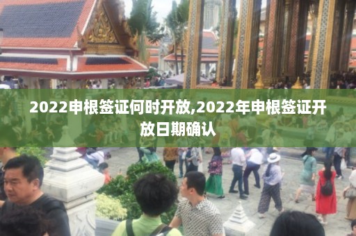 2022申根签证何时开放,2022年申根签证开放日期确认  第1张