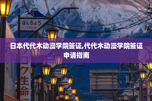 日本代代木动漫学院签证,代代木动漫学院签证申请指南