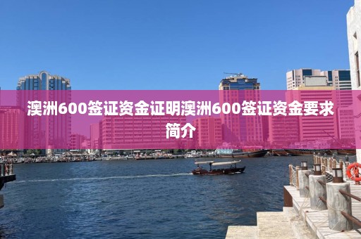 澳洲600签证资金证明澳洲600签证资金要求简介