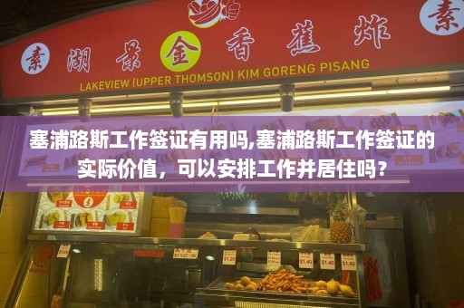 塞浦路斯工作签证有用吗,塞浦路斯工作签证的实际价值，可以安排工作并居住吗？