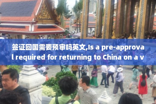 签证回国需要预审吗英文,Is a pre-approval required for returning to China on a visa