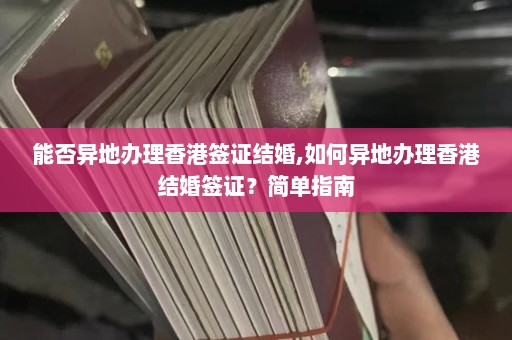 能否异地办理香港签证结婚,如何异地办理香港结婚签证？简单指南  第1张