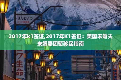 2017年k1签证,2017年K1签证：美国未婚夫未婚妻团聚移民指南