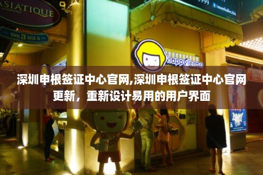 深圳申根签证中心官网,深圳申根签证中心官网更新，重新设计易用的用户界面  第1张