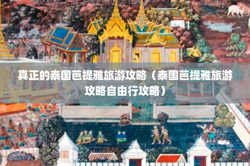 真正的泰国芭提雅旅游攻略（泰国芭提雅旅游攻略自由行攻略）  第1张