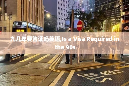 九几年要签证吗英语,Is a Visa Required in the 90s