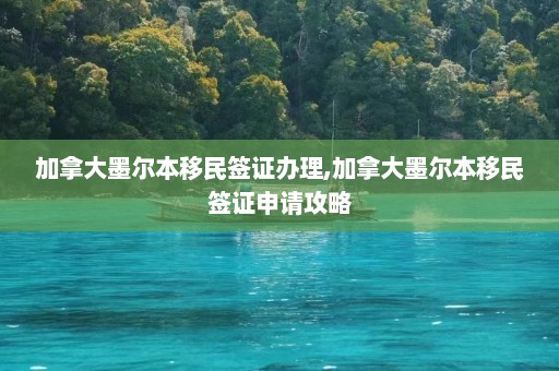 加拿大墨尔本移民签证办理,加拿大墨尔本移民签证申请攻略