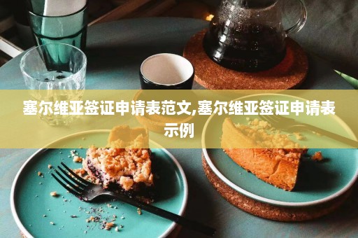 塞尔维亚签证申请表范文,塞尔维亚签证申请表示例