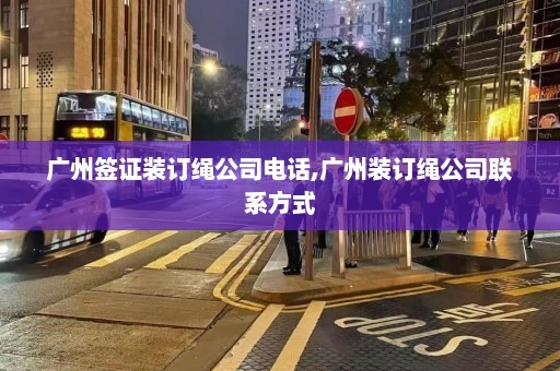 广州签证装订绳公司电话,广州装订绳公司联系方式