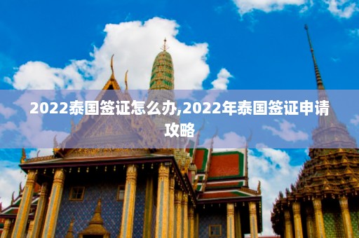 2022泰国签证怎么办,2022年泰国签证申请攻略  第1张