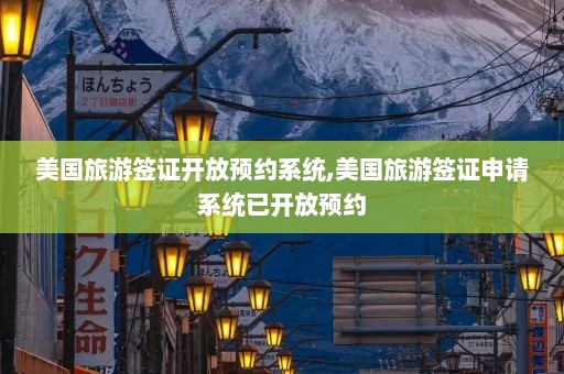 美国旅游签证开放预约系统,美国旅游签证申请系统已开放预约  第1张